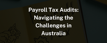 Payroll Tax Audits: Navigating the challenges in Australia
